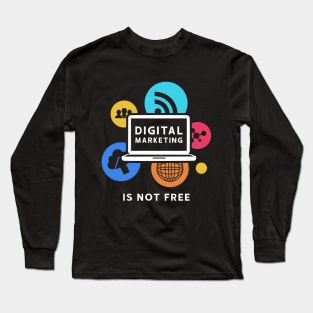 Digital Marketing Is Not Free Long Sleeve T-Shirt